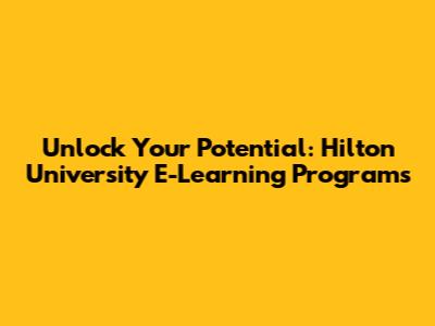 Unlock Your Potential: Hilton University E-Learning Programs