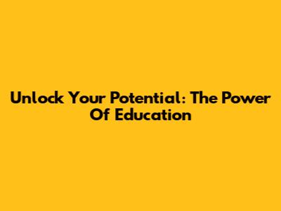 Unlock Your Potential: The Power Of Education