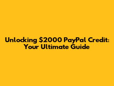 Unlocking $2000 PayPal Credit: Your Ultimate Guide