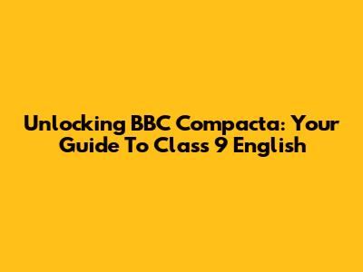 Unlocking BBC Compacta: Your Guide To Class 9 English