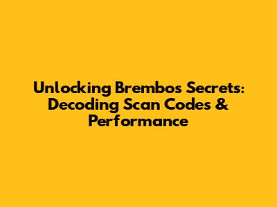 Unlocking Brembo's Secrets: Decoding Scan Codes & Performance