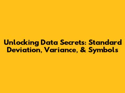 Unlocking Data Secrets: Standard Deviation, Variance, & Symbols