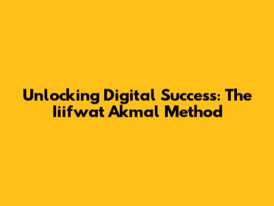 Unlocking Digital Success: The Iiifwat Akmal Method