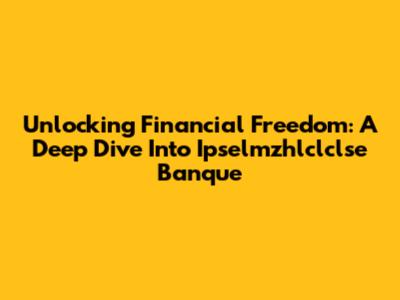 Unlocking Financial Freedom: A Deep Dive Into Ipselmzhlclclse Banque