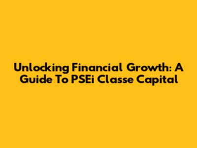 Unlocking Financial Growth: A Guide To PSEi Classe Capital