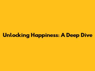 Unlocking Happiness: A Deep Dive