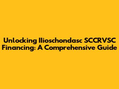 Unlocking IIioschondasc SCCRVSC Financing: A Comprehensive Guide