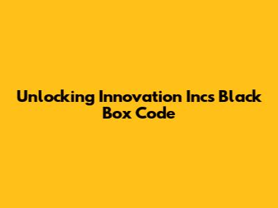 Unlocking Innovation Inc's Black Box Code