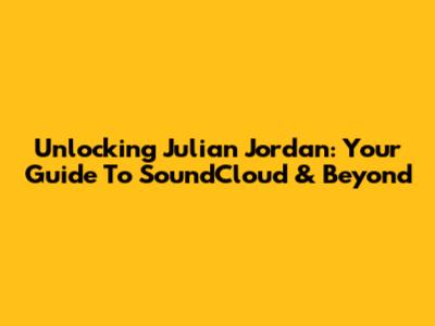 Unlocking Julian Jordan: Your Guide To SoundCloud & Beyond