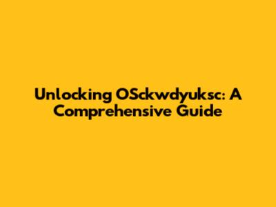Unlocking OSckwdyuksc: A Comprehensive Guide