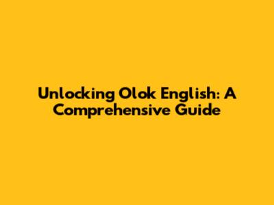 Unlocking Olok English: A Comprehensive Guide