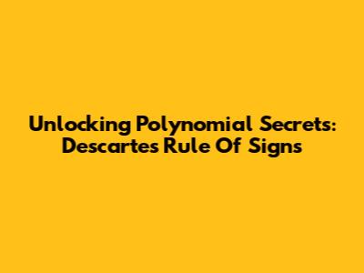 Unlocking Polynomial Secrets: Descartes' Rule Of Signs