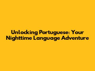 Unlocking Portuguese: Your Nighttime Language Adventure
