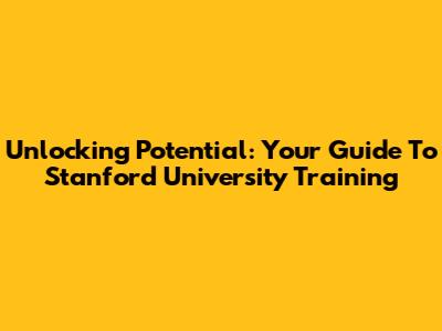 Unlocking Potential: Your Guide To Stanford University Training