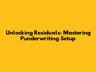 Unlocking Residuals: Mastering Punderwriting Setup