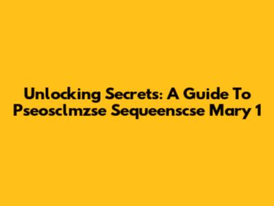 Unlocking Secrets: A Guide To Pseosclmzse Sequeenscse Mary 1