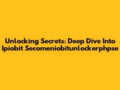 Unlocking Secrets: Deep Dive Into Ipiobit Secomeniobitunlockerphpse
