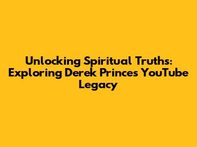 Unlocking Spiritual Truths: Exploring Derek Prince's YouTube Legacy