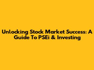 Unlocking Stock Market Success: A Guide To PSEi & Investing