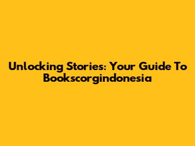 Unlocking Stories: Your Guide To Bookscorgindonesia