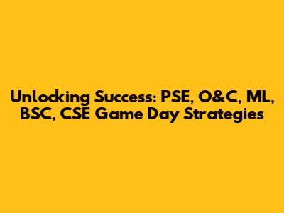 Unlocking Success: PSE, O&C, ML, BSC, CSE Game Day Strategies