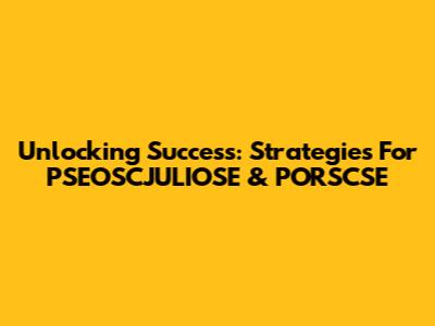 Unlocking Success: Strategies For PSEOSCJULIOSE & PORSCSE