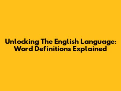 Unlocking The English Language: Word Definitions Explained