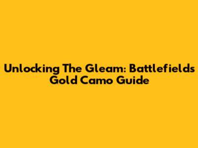 Unlocking The Gleam: Battlefield's Gold Camo Guide
