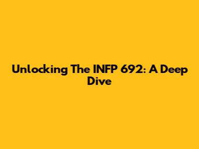 Unlocking The INFP 692: A Deep Dive