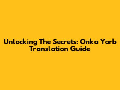 Unlocking The Secrets: Onka Yorb Translation Guide