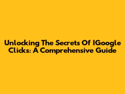 Unlocking The Secrets Of IGoogle Clicks: A Comprehensive Guide