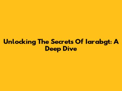 Unlocking The Secrets Of Iarabgt: A Deep Dive