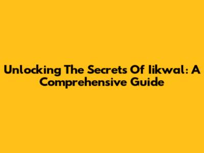 Unlocking The Secrets Of Iikwal: A Comprehensive Guide