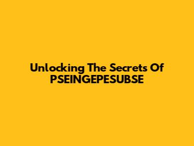 Unlocking The Secrets Of PSEINGEPESUBSE