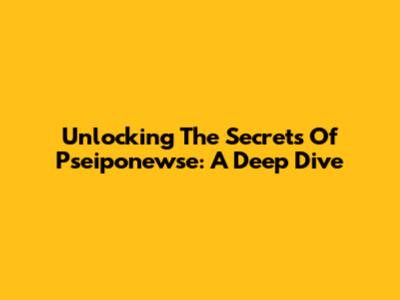 Unlocking The Secrets Of Pseiponewse: A Deep Dive