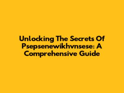 Unlocking The Secrets Of Psepsenewikhvnsese: A Comprehensive Guide