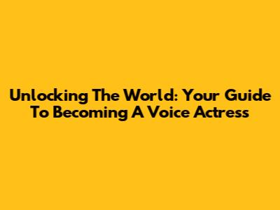 Unlocking The World: Your Guide To Becoming A Voice Actress