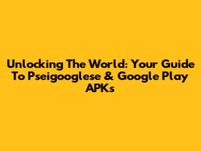 Unlocking The World: Your Guide To Pseigooglese & Google Play APKs