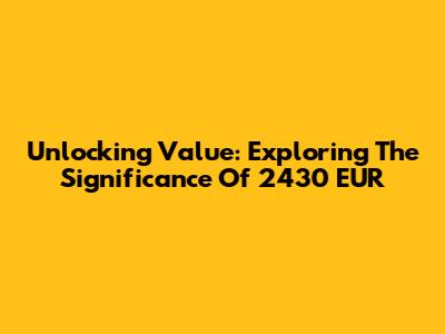 Unlocking Value: Exploring The Significance Of 2430 EUR