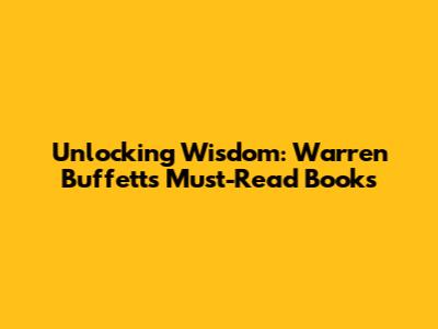Unlocking Wisdom: Warren Buffett's Must-Read Books