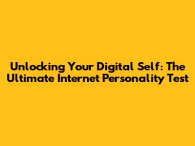 Unlocking Your Digital Self: The Ultimate Internet Personality Test