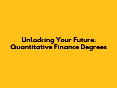 Unlocking Your Future: Quantitative Finance Degrees