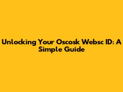 Unlocking Your Oscosk Websc ID: A Simple Guide