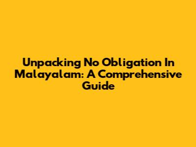 Unpacking 'No Obligation' In Malayalam: A Comprehensive Guide