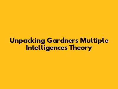 Unpacking Gardner's Multiple Intelligences Theory
