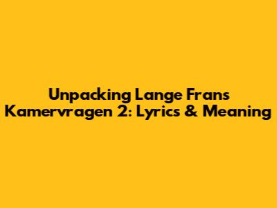Unpacking Lange Frans' 'Kamervragen 2': Lyrics & Meaning
