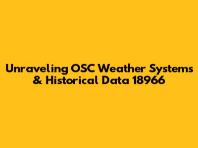 Unraveling OSC Weather Systems & Historical Data 18966