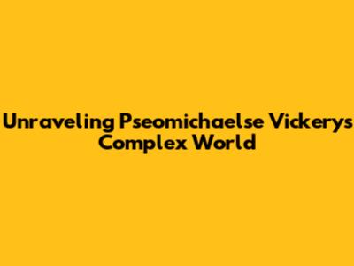 Unraveling Pseomichaelse Vickery's Complex World