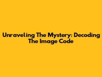 Unraveling The Mystery: Decoding The Image Code