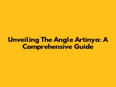 Unveiling 'The Angle Artinya': A Comprehensive Guide